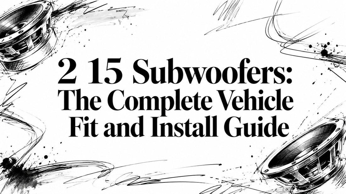 2 15 Subwoofers: The Complete Vehicle Fit and Install Guide
