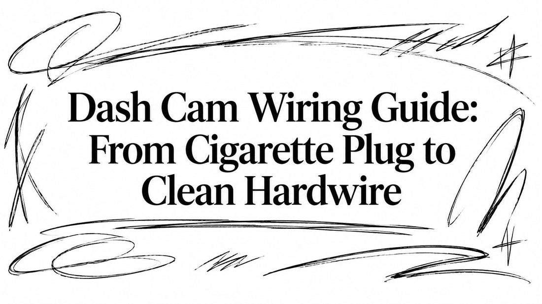 Dash Cam Wiring Guide: From Cigarette Plug to Clean Hardwire