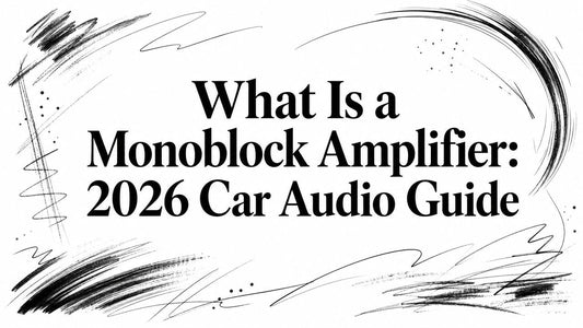 What Is a Monoblock Amplifier: 2026 Car Audio Guide